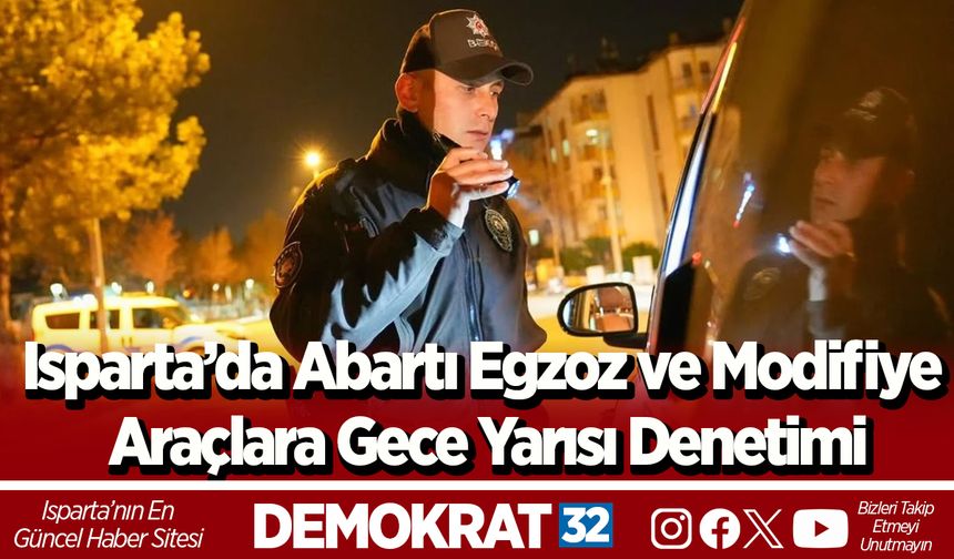 Isparta’da Abartı Egzoz ve Modifiye Araçlara Gece Yarısı Denetimi