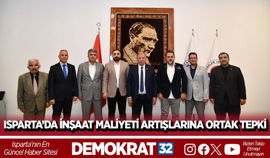 ISPARTA’DA İNŞAAT MALİYETİ ARTIŞLARINA ORTAK TEPKİ