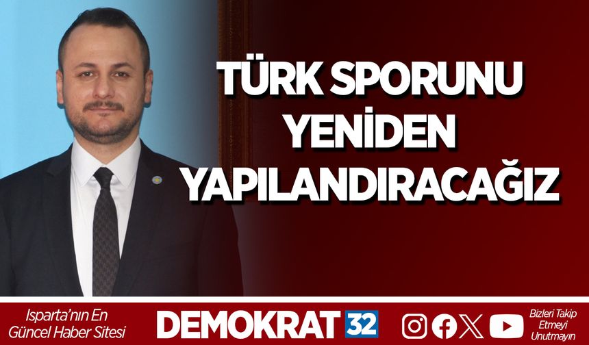TÜRK SPORUNU YENİDEN YAPILANDIRACAĞIZ