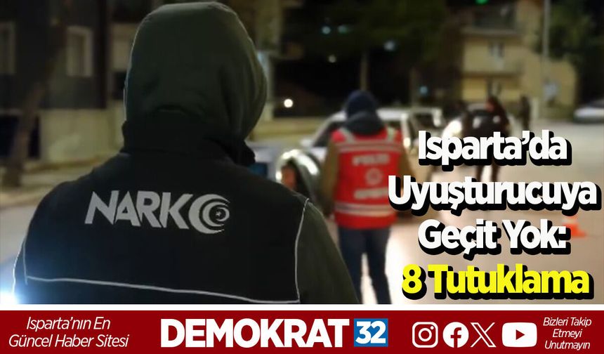 Isparta’da uyuşturucuya geçit yok: 8 Tutuklama