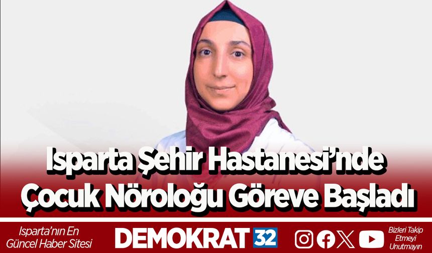 Isparta Şehir Hastanesi’nde Çocuk Nöroloğu Göreve Başladı