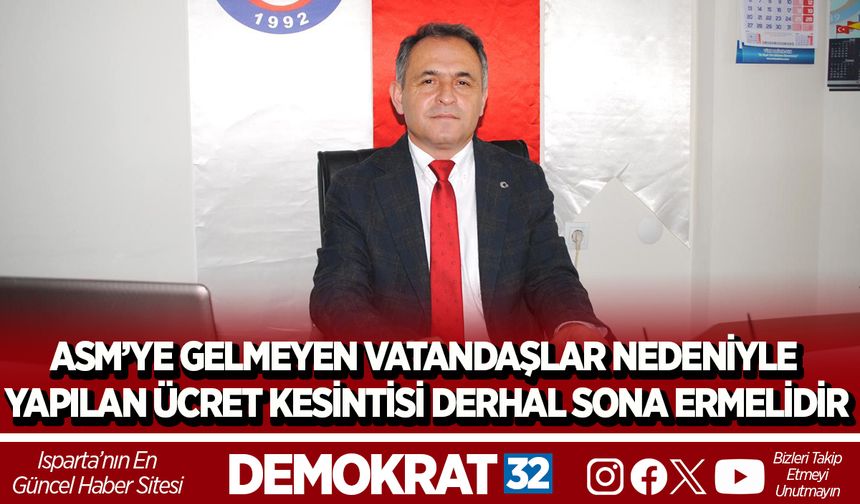 ASM’YE GELMEYEN VATANDAŞLAR NEDENİYLE YAPILAN ÜCRET KESİNTİSİ DERHAL SONA ERMELİDİR