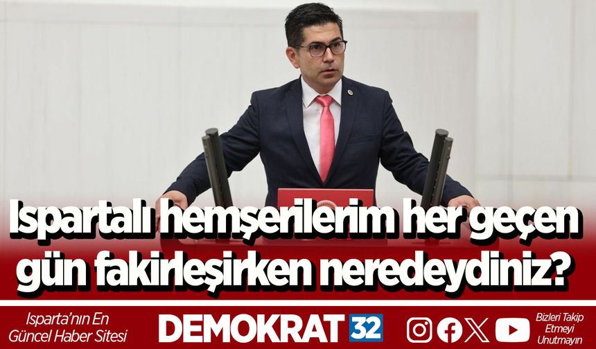 Ispartalı hemşerilerim her geçen gün fakirleşirken neredeydiniz?