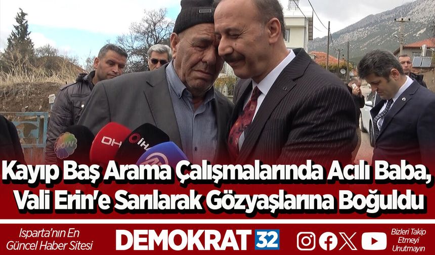 Kayıp baş arama çalışmalarında acılı baba, Vali Erin'e sarılarak gözyaşlarına boğuldu