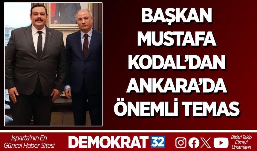 BAŞKAN MUSTAFA KODAL’DAN ANKARA’DA ÖNEMLİ TEMAS