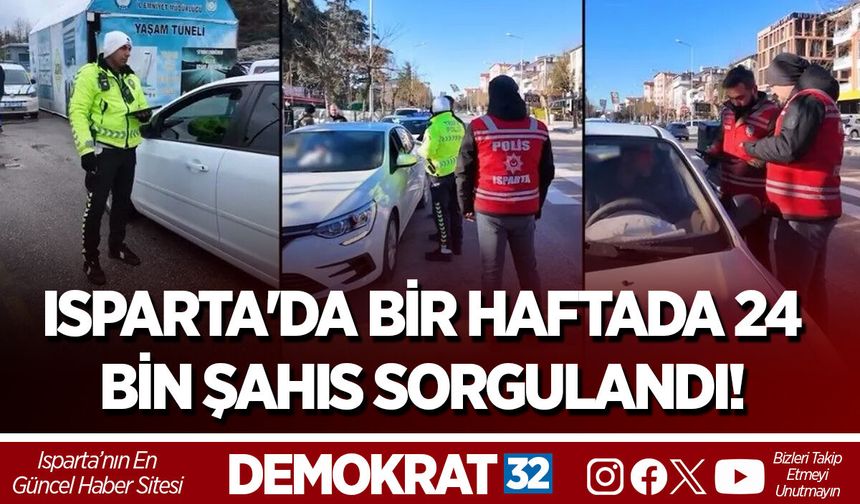 ISPARTA'DA BİR HAFTADA 24 BİN ŞAHIS SORGULANDI!
