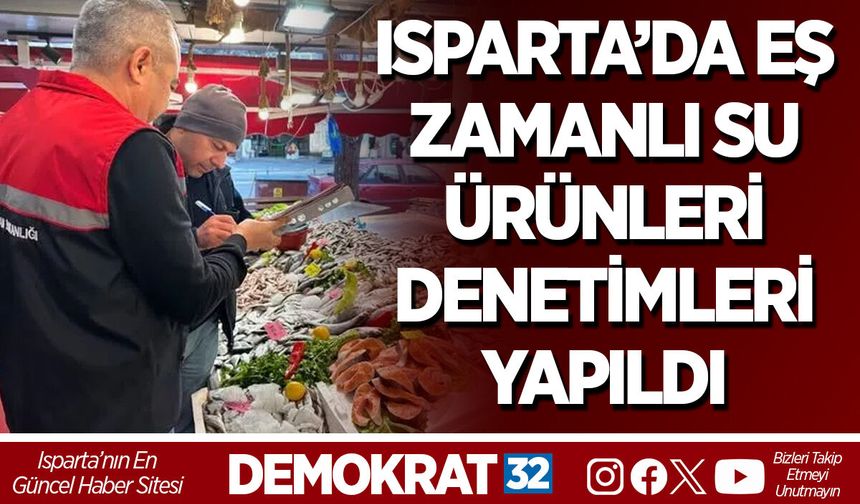 ISPARTA’DA EŞ ZAMANLI SU ÜRÜNLERİ DENETİMLERİ YAPILDI