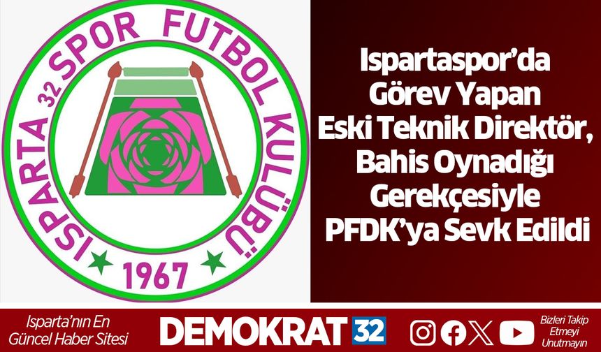 Ispartaspor’da Görev Yapan Eski Teknik Direktör, Bahis Oynadığı Gerekçesiyle PFDK’ya Sevk Edildi