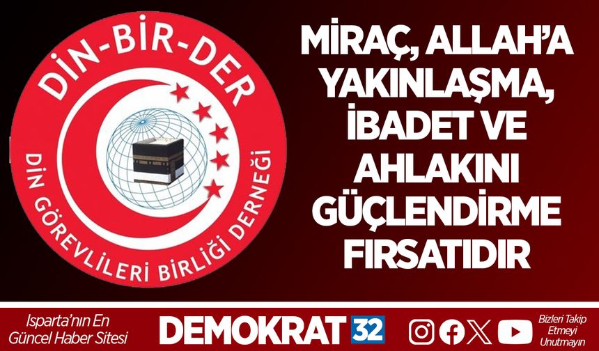 MİRAÇ, ALLAH’A YAKINLAŞMA, İBADET VE AHLAKINI GÜÇLENDİRME FIRSATIDIR