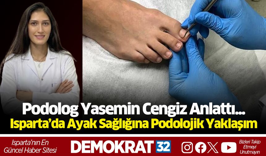 Isparta’da Ayak Sağlığına Podolojik Yaklaşım: Podolog Yasemin Cengiz Anlattı
