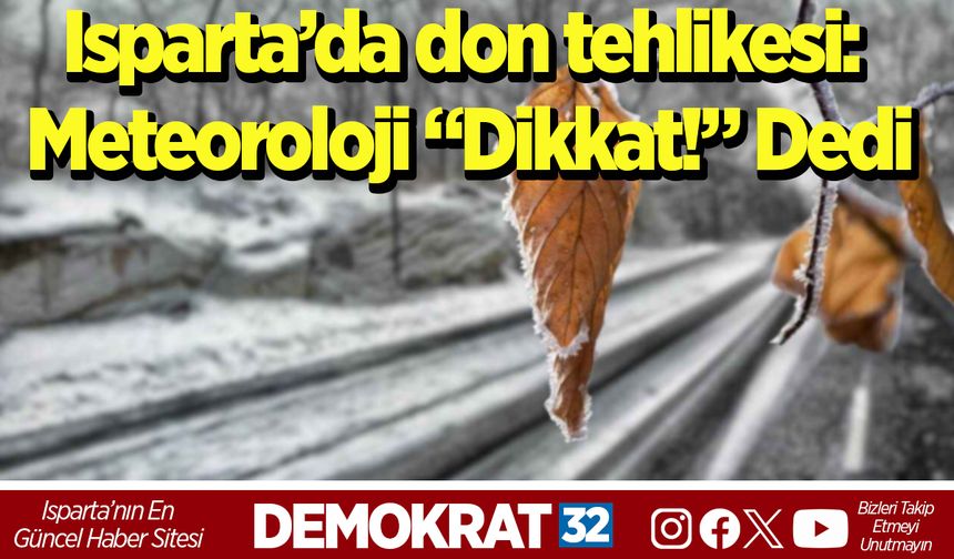 Isparta’da don tehlikesi: Meteoroloji “Dikkat!” dedi