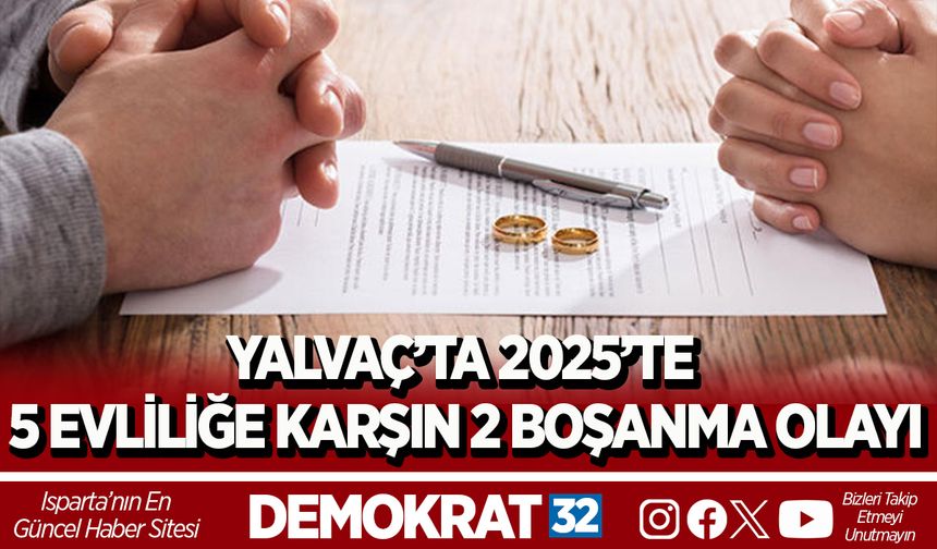 YALVAÇ’TA 2025’TE 5 EVLİLİĞE KARŞIN 2 BOŞANMA OLAYI