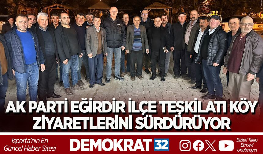 AK PARTİ EĞİRDİR İLÇE TEŞKİLATI KÖY ZİYARETLERİNİ SÜRDÜRÜYOR