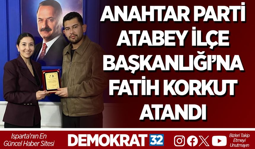 ANAHTAR PARTİ ATABEY İLÇE BAŞKANLIĞI’NA FATİH KORKUT ATANDI