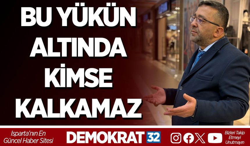 BU YÜKÜN ALTINDA KİMSE KALKAMAZ