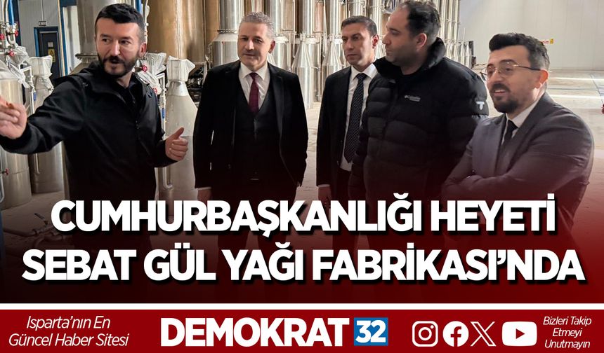 CUMHURBAŞKANLIĞI HEYETİ SEBAT GÜL YAĞI FABRİKASI’NDA