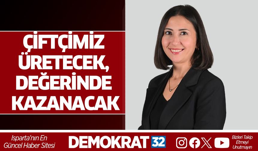 ÇİFTÇİMİZ ÜRETECEK, DEĞERİNDE KAZANACAK