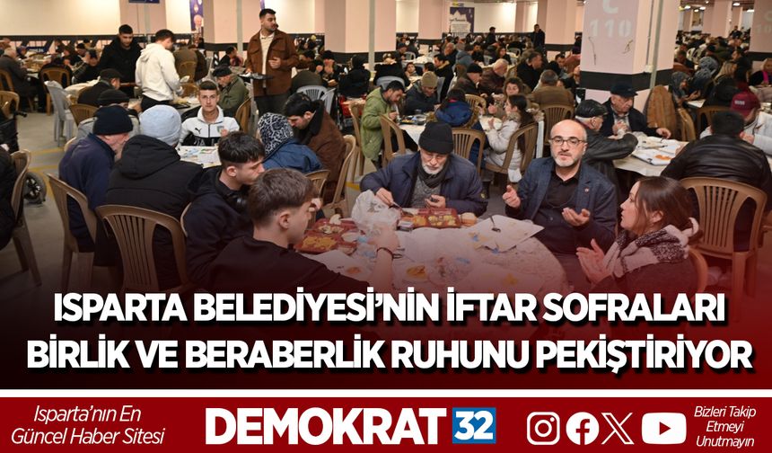 Isparta Belediyesi’nin iftar sofraları birlik ve beraberlik ruhunu pekiştiriyor