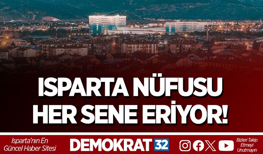 ISPARTA NÜFUSU HER SENE ERİYOR!
