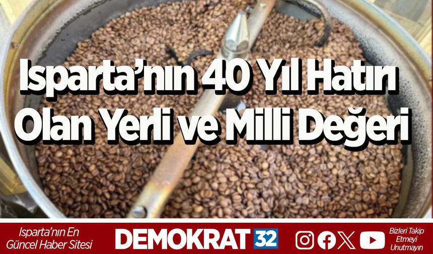 Isparta’nın 40 Yıl Hatırı Olan Yerli ve Milli Değeri