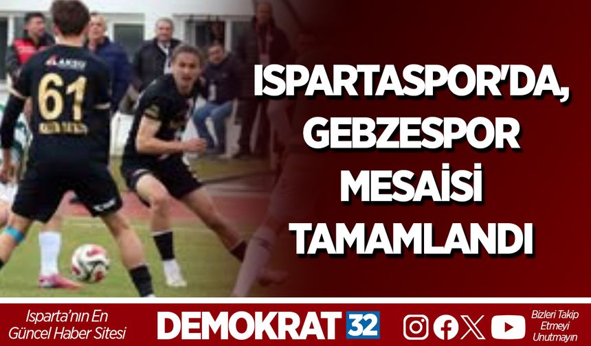 Ispartaspor'da, Gebzespor  Mesaisi Tamamlandı