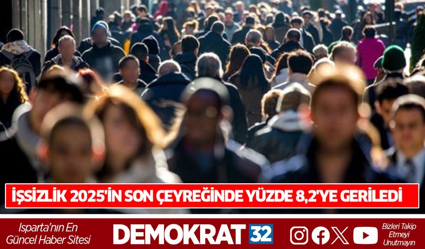 İŞSİZLİK 2025'İN SON ÇEYREĞİNDE YÜZDE 8,2'YE GERİLEDİ