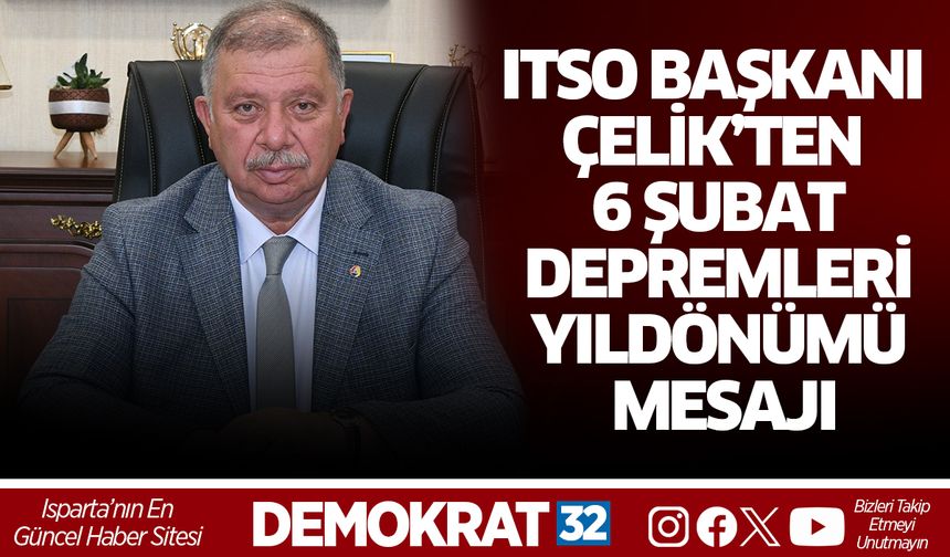 ITSO BAŞKANI ÇELİK’TEN 6 ŞUBAT DEPREMLERİ YILDÖNÜMÜ MESAJI