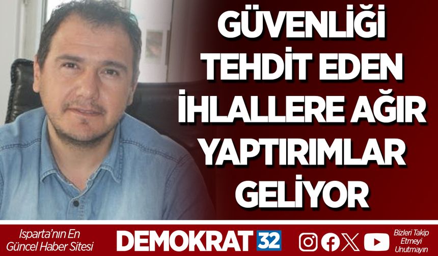 KAMU GÜVENLİĞİNİ TEHDİT EDEN İHLALLERE AĞIR YAPTIRIMLAR GELİYOR