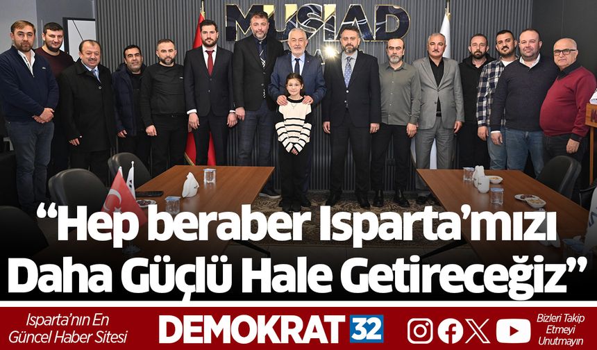 “Hep beraber Isparta’mızı daha güçlü hale getireceğiz”
