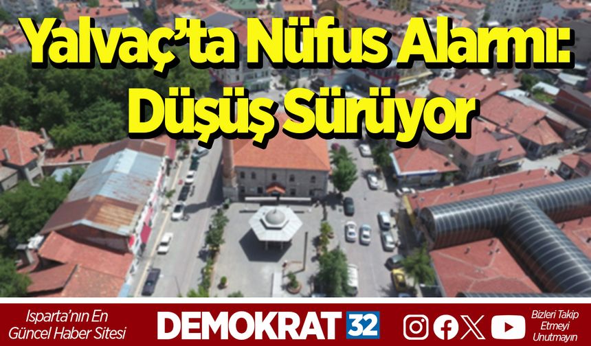 Yalvaç’ta Nüfus Alarmı: Düşüş Sürüyor