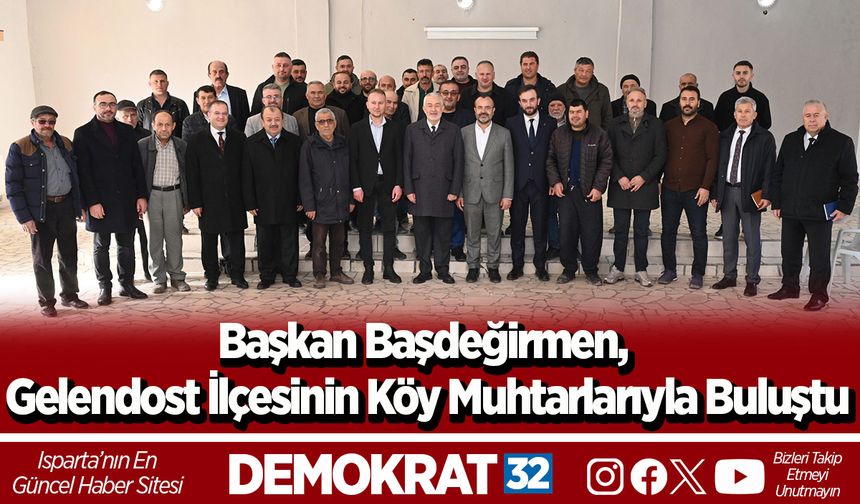 Başkan Başdeğirmen, Gelendost İlçesinin Köy Muhtarlarıyla Buluştu