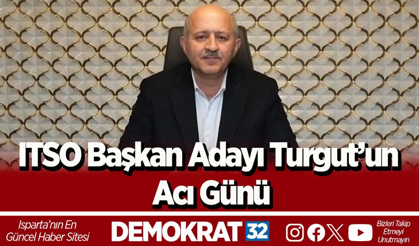 ITSO Başkan Adayı Turgut’un Acı Günü