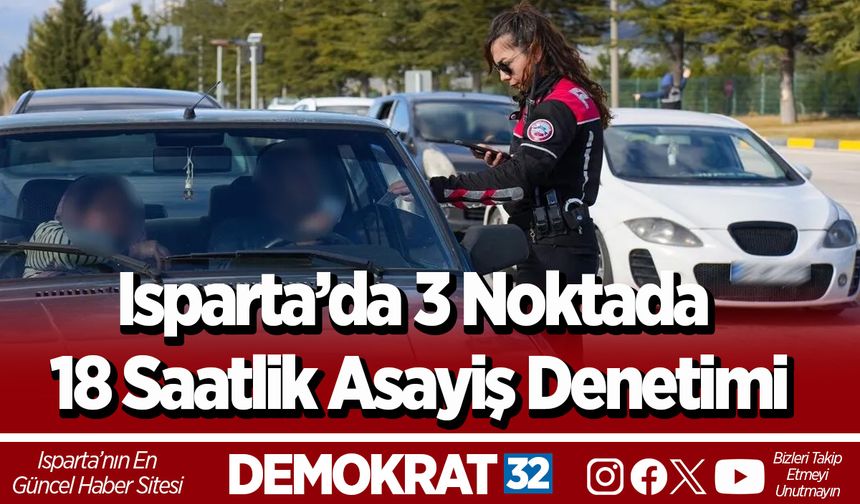 Isparta’da 3 Noktada 18 Saatlik Asayiş Denetimi