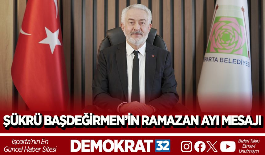 ŞÜKRÜ BAŞDEĞİRMEN’İN RAMAZAN AYI MESAJI