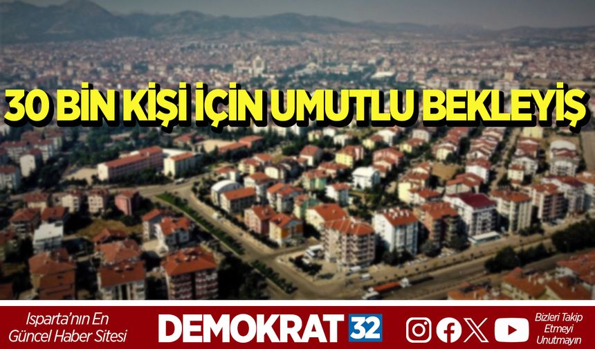 30 BİN KİŞİ İÇİN UMUTLU BEKLEYİŞ