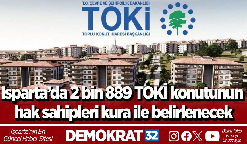 Isparta’da 2 bin 889 TOKİ konutunun hak sahipleri kura ile belirlenecek