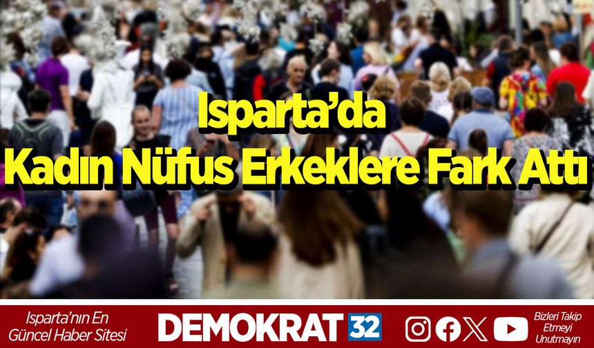 Isparta’da kadın nüfus erkeklere fark attı