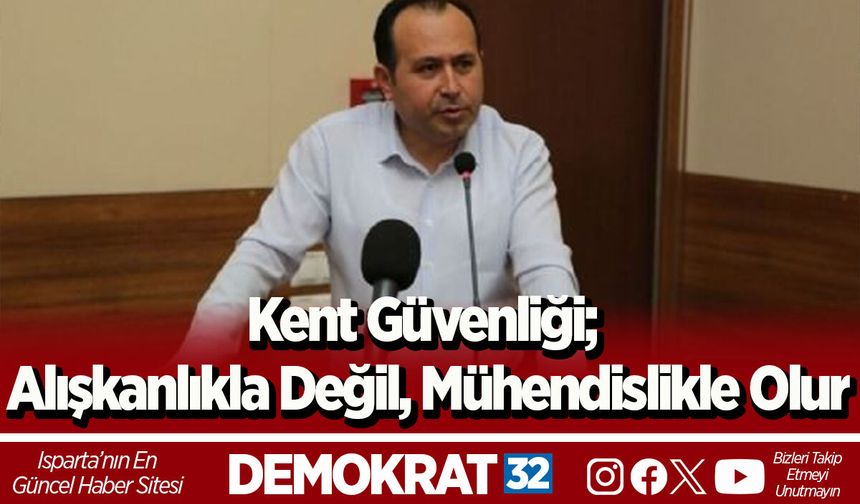 Kent güvenliği; alışkanlıkla değil, mühendislikle olur
