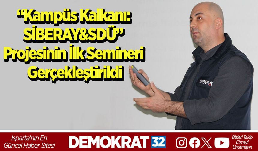 “Kampüs Kalkanı: SİBERAY&SDÜ” Projesinin İlk Semineri Gerçekleştirildi