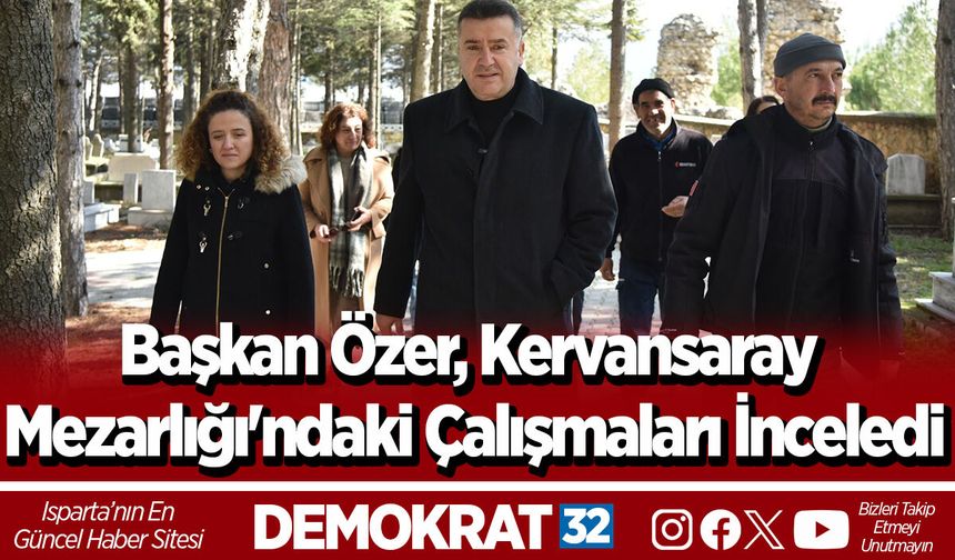 Başkan Özer, Kervansaray Mezarlığı'ndaki Çalışmaları İnceledi