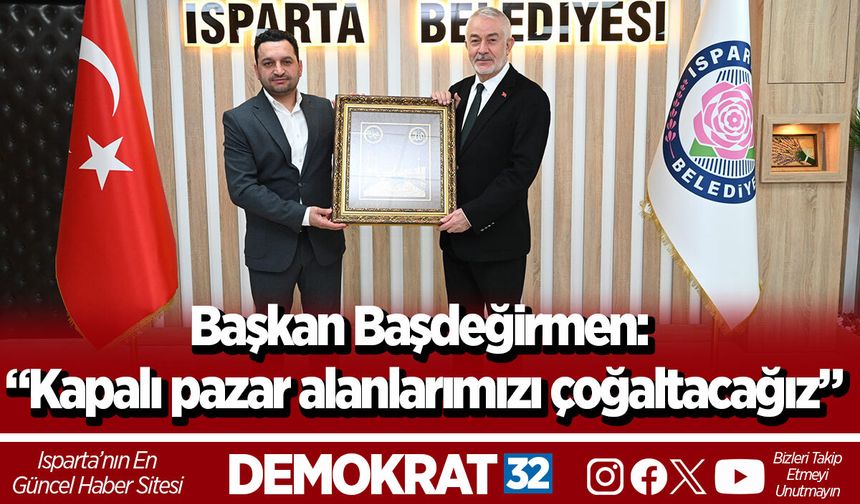 Başkan Başdeğirmen: “Kapalı pazar alanlarımızı çoğaltacağız”