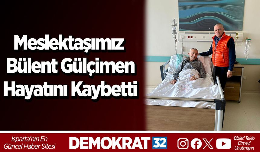 Meslektaşımız Bülent Gülçimen Hayatını Kaybetti