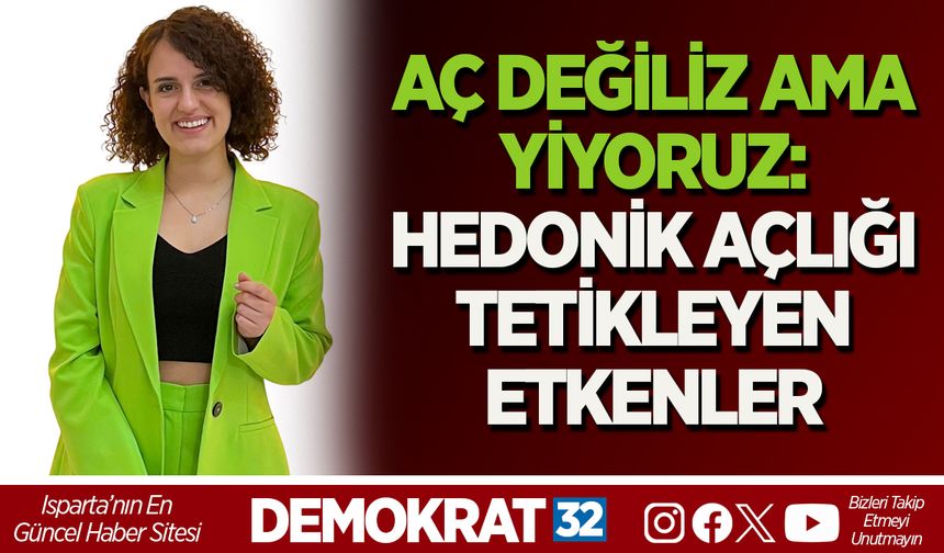 AÇ DEĞİLİZ AMA YİYORUZ: HEDONİK AÇLIĞI TETİKLEYEN ETKENLER