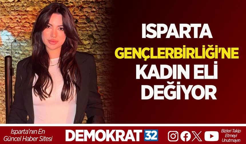 ISPARTA GENÇLERBİRLİĞİ'NE KADIN ELİ DEĞİYOR