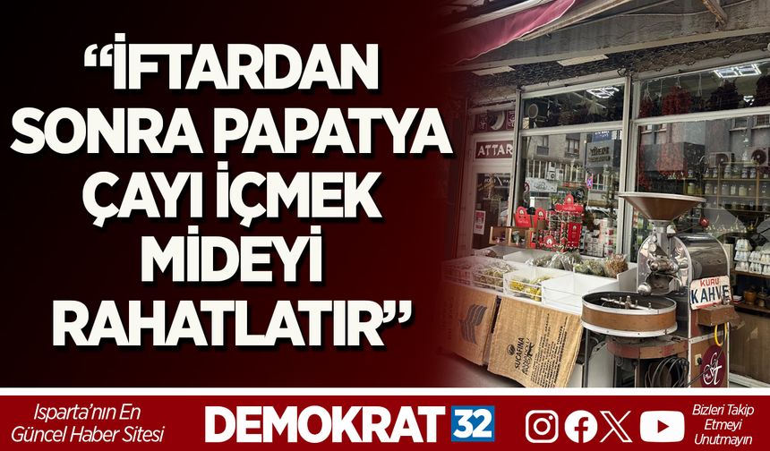 “İFTARDAN SONRA PAPATYA ÇAYI İÇMEK MİDEYİ RAHATLATIR”