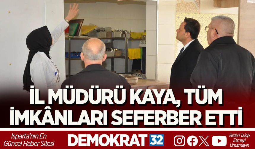 İL MÜDÜRÜ KAYA, TÜM İMKÂNLARI SEFERBER ETTİ