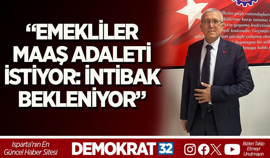 “EMEKLİLER MAAŞ ADALETİ İSTİYOR: İNTİBAK BEKLENİYOR”