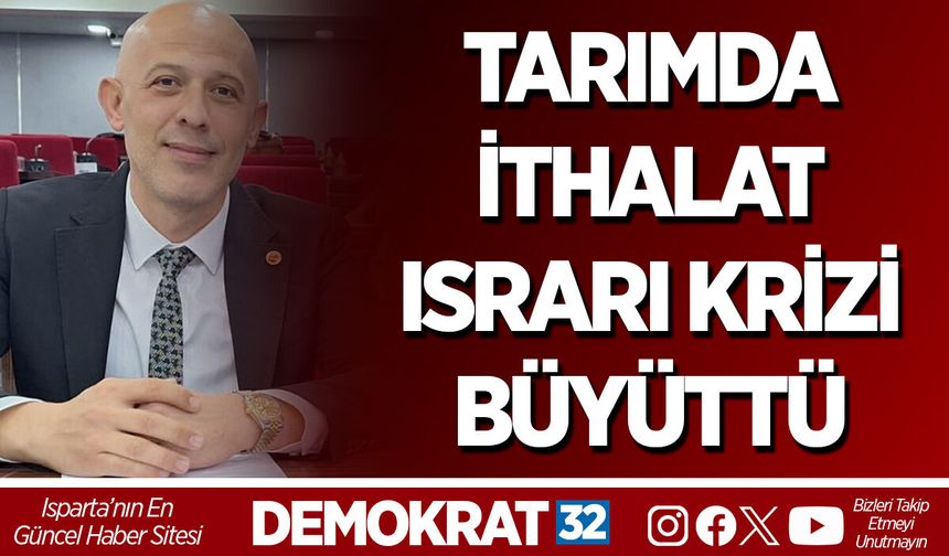 TARIMDA İTHALAT ISRARI KRİZİ BÜYÜTTÜ