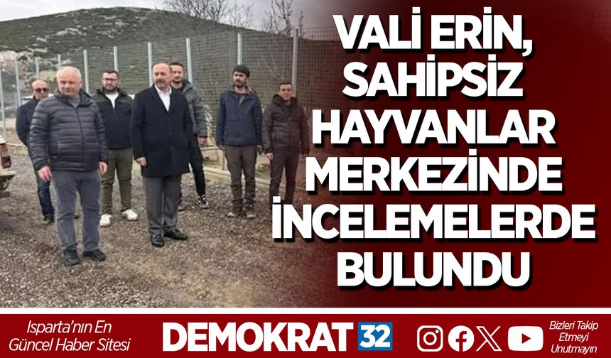 VALİ ERİN, SAHİPSİZ HAYVANLAR MERKEZİNDE İNCELEMELERDE BULUNDU