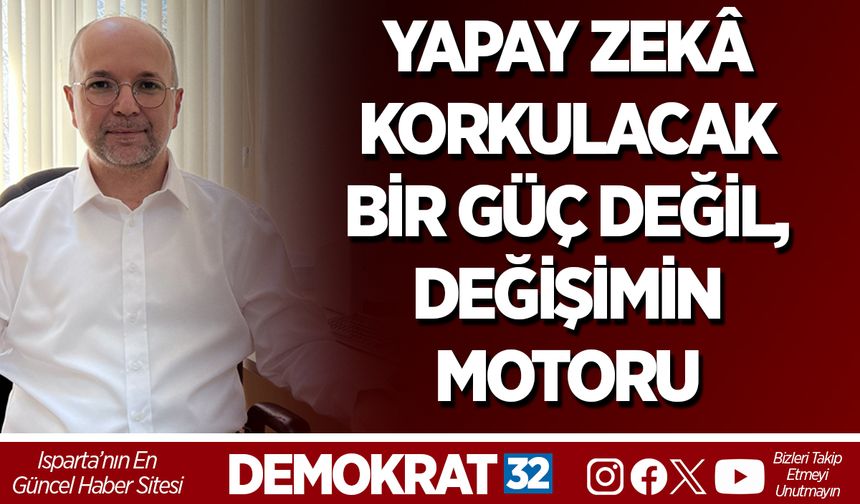 YAPAY ZEKÂ KORKULACAK BİR GÜÇ DEĞİL, DEĞİŞİMİN MOTORU